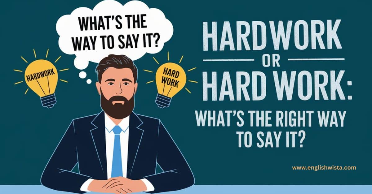 Hardwork or Hard Work: What’s the Right Way to Say It?