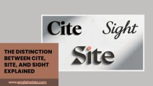 Read more about the article The Distinction Between Cite, Site, and Sight Explained