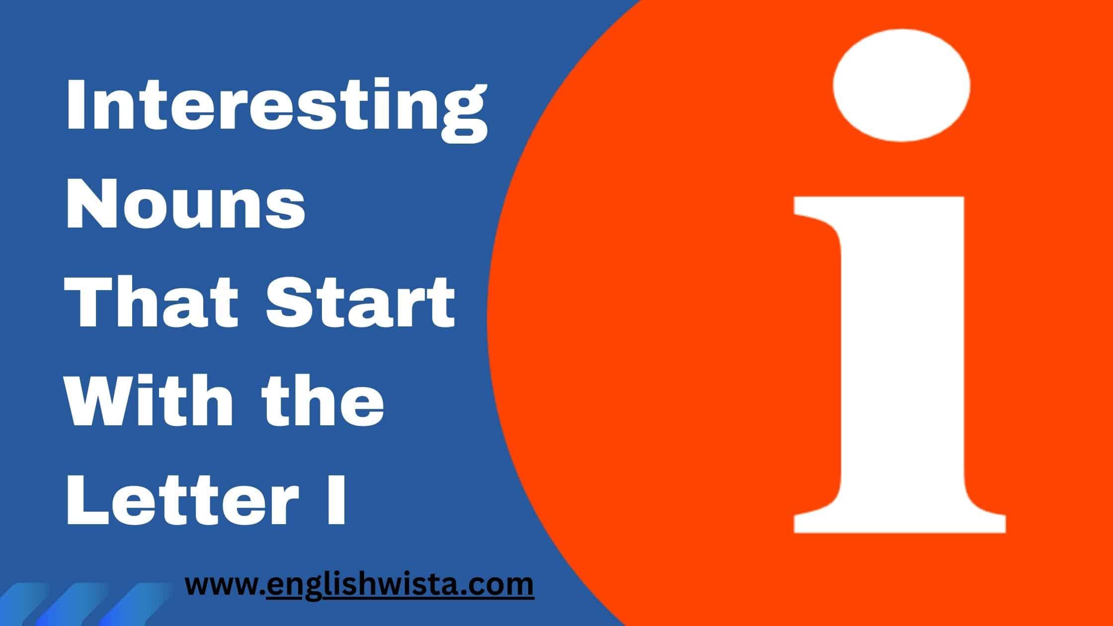 Read more about the article Interesting Nouns That Start With the Letter I