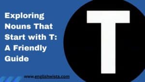 Read more about the article Exploring Nouns That Start with T: A Friendly Guide