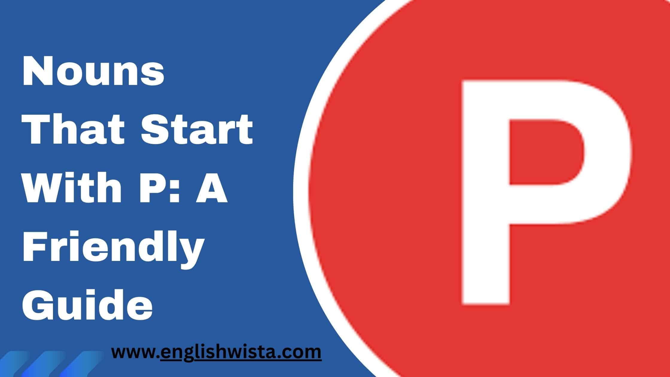 Read more about the article Nouns That Start With P: A Friendly Guide