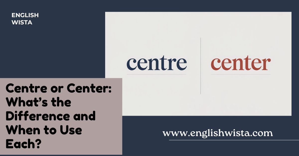 You are currently viewing Centre or Center: What’s the Difference and When to Use Each?